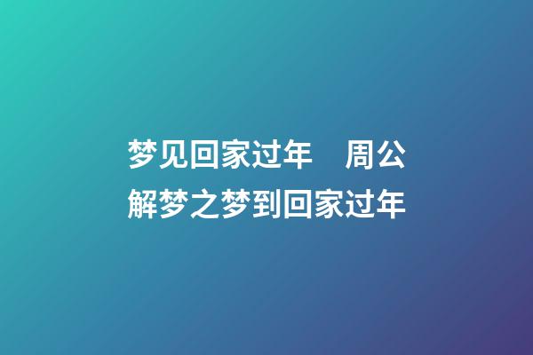 梦见回家过年　周公解梦之梦到回家过年